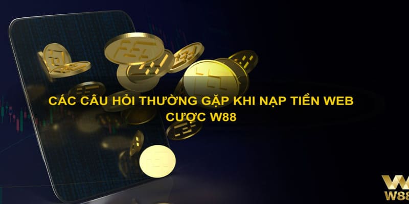 Nạp Tiền W88 - Thanh Toán Nhanh Chóng, Tiện Lợi Và Đơn Giản Chuyên mục câu hỏi thường gặp